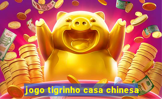 jogo tigrinho casa chinesa